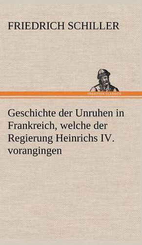 Geschichte Der Unruhen in Frankreich, Welche Der Regierung Heinrichs IV. Vorangingen.