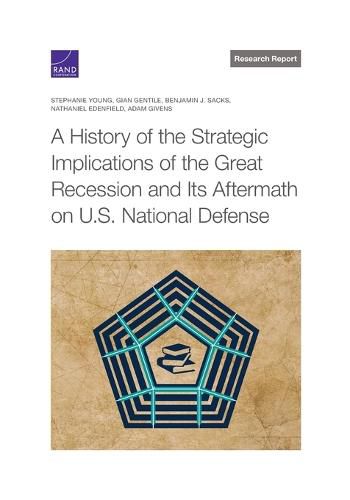 A History of the Strategic Implications of the Great Recession and Its Aftermath on U.S. National Defense