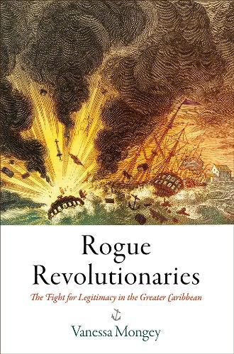 Cover image for Rogue Revolutionaries: The Fight for Legitimacy in the Greater Caribbean