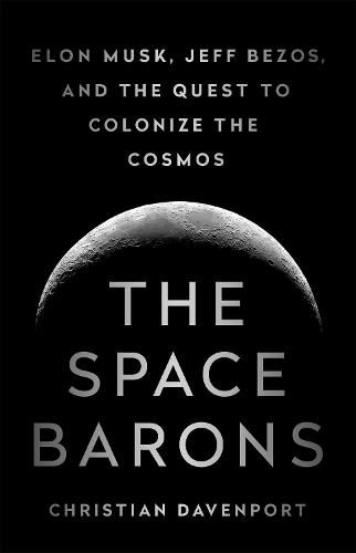 Cover image for The Space Barons: Elon Musk, Jeff Bezos, and the Quest to Colonize the Cosmos