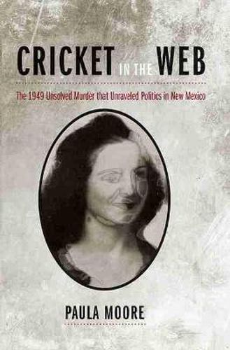 Cover image for Cricket in the Web: The 1949 Unsolved Murder That Unraveled Politics in New Mexico