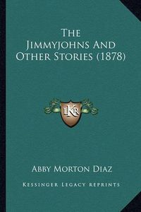 Cover image for The Jimmyjohns and Other Stories (1878) the Jimmyjohns and Other Stories (1878)