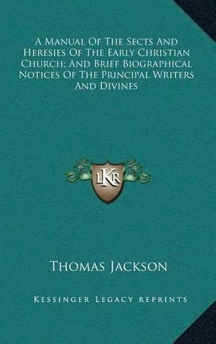 A Manual of the Sects and Heresies of the Early Christian Church; And Brief Biographical Notices of the Principal Writers and Divines