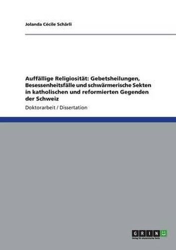 Cover image for Auffallige Religiositat: Gebetsheilungen, Besessenheitsfalle und schwarmerische Sekten in katholischen und reformierten Gegenden der Schweiz