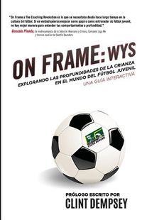 Cover image for On Frame: Wys: Explorando Las Profundidades de la Crianza En El Mundo de F tbol Juvenil, Una Gu a Interactiva