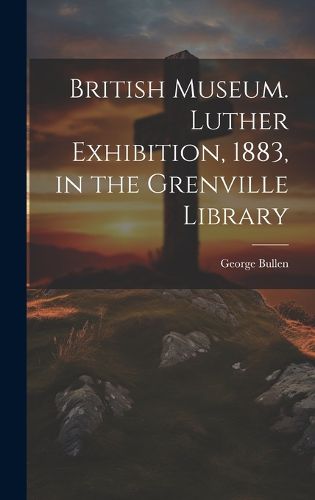 Cover image for British Museum. Luther Exhibition, 1883, in the Grenville Library