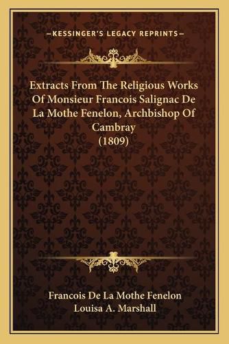 Extracts from the Religious Works of Monsieur Francois Salignac de La Mothe Fenelon, Archbishop of Cambray (1809)