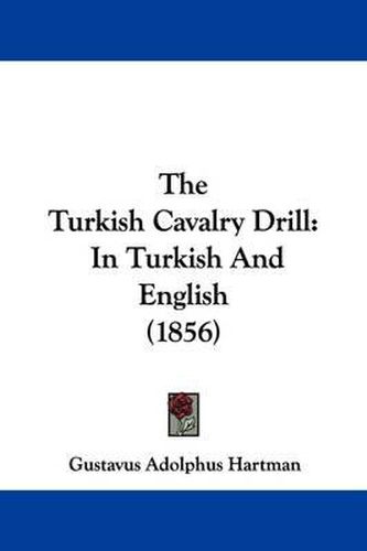 Cover image for The Turkish Cavalry Drill: In Turkish And English (1856)