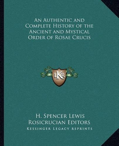 An Authentic and Complete History of the Ancient and Mystical Order of Rosae Crucis