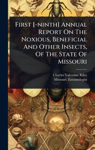 Cover image for First [-ninth] Annual Report On The Noxious, Beneficial And Other Insects, Of The State Of Missouri