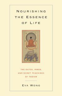 Cover image for Nourishing the Essence of Life: The Inner, Outer, and Secret Teachings of Taoism