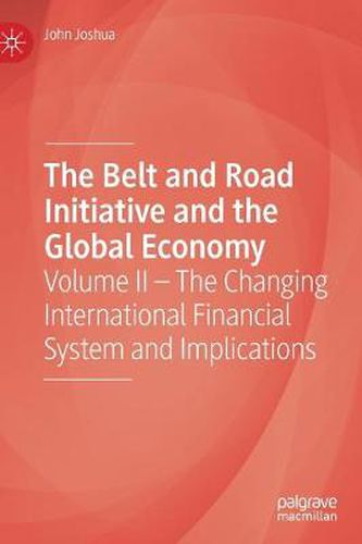 Cover image for The Belt and Road Initiative and the Global Economy: Volume II - The Changing International Financial System and Implications