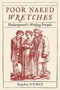 Cover image for Poor Naked Wretches: Shakespeare's Working People