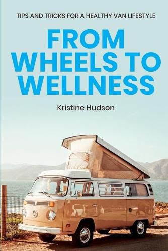 Cover image for From Wheels to Wellness: Tips and Tricks for a Healthy Van Lifestyle