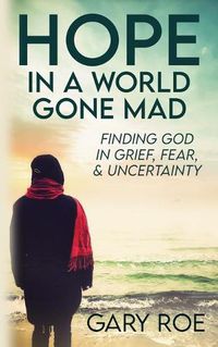 Cover image for Hope in a World Gone Mad: Finding God in Grief, Fear, and Uncertainty