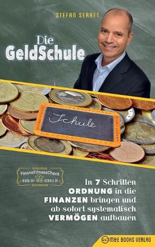 Die GeldSchule: In 7 Schritten Ordnung in die Finanzen bringen und ab sofort systematisch Vermoegen aufbauen