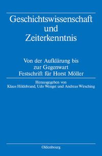 Cover image for Geschichtswissenschaft Und Zeiterkenntnis: Von Der Aufklarung Bis Zur Gegenwart. Festschrift Zum 65. Geburtstag Von Horst Moeller