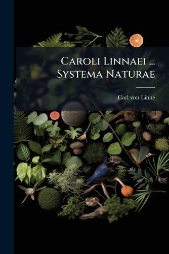 Cover image for Caroli Linnaei ... Systema Naturae: In Quo Proponuntur Naturae Regna Tria ...