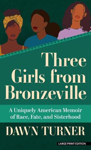 Three Girls from Bronzeville: A Uniquely American Memoir of Race, Fate, and Sisterhood