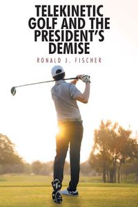 Cover image for Telekinetic Golf and the President's Demise