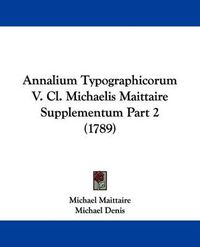 Cover image for Annalium Typographicorum V. CL. Michaelis Maittaire Supplementum Part 2 (1789)