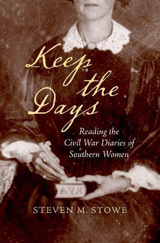 Cover image for Keep the Days: Reading the Civil War Diaries of Southern Women