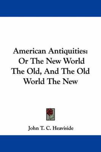Cover image for American Antiquities: Or the New World the Old, and the Old World the New