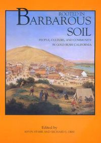 Cover image for Rooted in Barbarous Soil: People, Culture, and Community in Gold Rush California