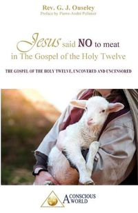 Cover image for Jesus said no to meat in The Gospel of the Holy Twelve: The Gospel of the Holy Twelve, uncovered and uncensored