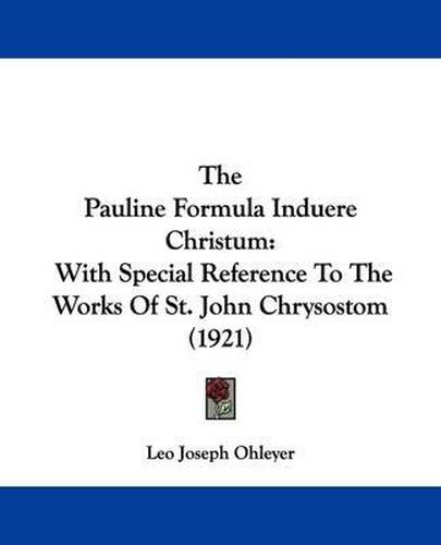 Cover image for The Pauline Formula Induere Christum: With Special Reference to the Works of St. John Chrysostom (1921)