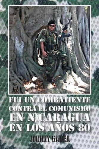 Cover image for Fui Un Combatiente Contra El Comunismo En Nicaragua En Los Anos 80