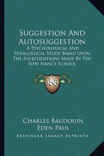 Suggestion and Autosuggestion: A Psychological and Pedagogical Study Based Upon the Investigations Made by the New Nancy School