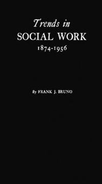 Cover image for Trends in Social Work, 1874-1956: A History Based on the Proceedings of the National Conference of Social Work