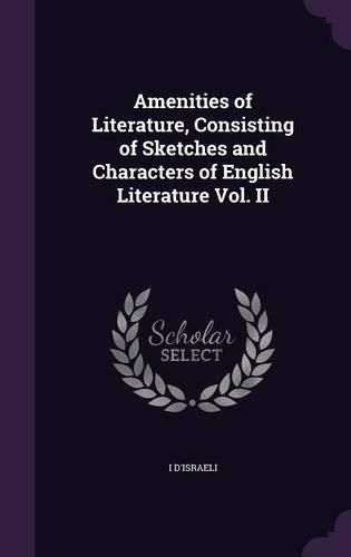 Cover image for Amenities of Literature, Consisting of Sketches and Characters of English Literature Vol. II