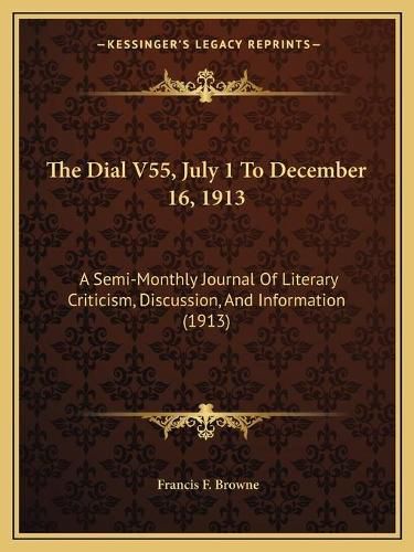 Cover image for The Dial V55, July 1 to December 16, 1913: A Semi-Monthly Journal of Literary Criticism, Discussion, and Information (1913)