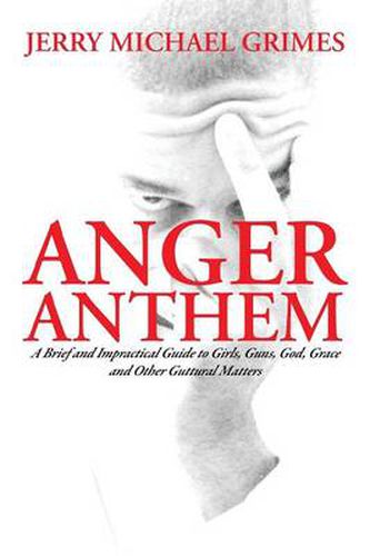 Cover image for Anger Anthem: A Brief and Impractical Guide to Girls, Guns, God, Grace and Other Guttural Matters