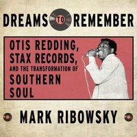 Cover image for Dreams to Remember: Otis Redding, Stax Records, and the Transformation of Southern Soul