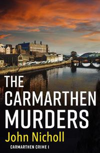 Cover image for The Carmarthen Murders: The start of a dark, edge-of-your-seat crime mystery series from John Nicholl for 2022