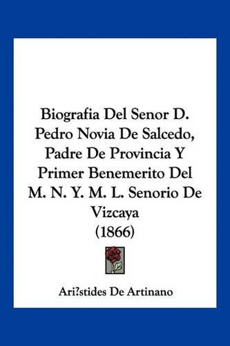 Cover image for Biografia del Senor D. Pedro Novia de Salcedo, Padre de Provincia y Primer Benemerito del M. N. Y. M. L. Senorio de Vizcaya (1866)