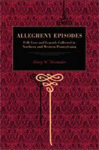 Cover image for Allegheny Episodes: Folk Lore and Legends Collected in Northern and Western Pennsylvania