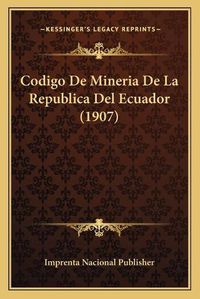 Cover image for Codigo de Mineria de La Republica del Ecuador (1907)