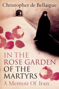 Cover image for In the Rose Garden of the Martyrs: A Memoir of Iran