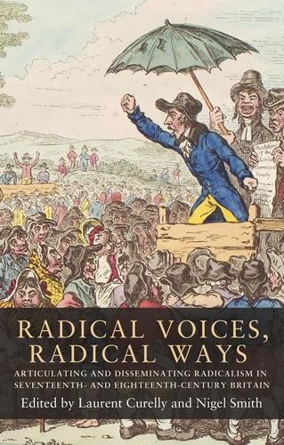 Radical Voices, Radical Ways: Articulating and Disseminating Radicalism in Seventeenth- and Eighteenth-Century Britain