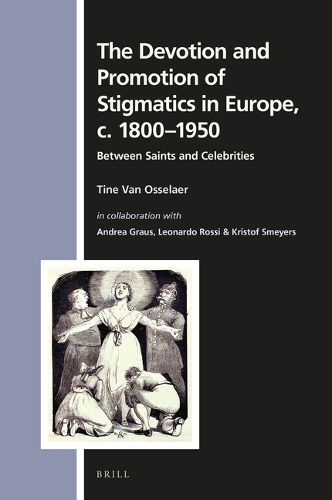 Cover image for The Devotion and Promotion of Stigmatics in Europe, c. 1800-1950: Between Saints and Celebrities