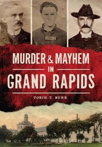 Cover image for Murder & Mayhem in Grand Rapids