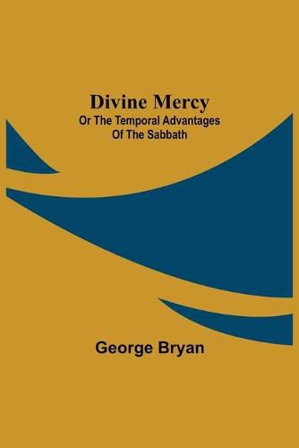 Cover image for Divine Mercy: or the temporal advantages of the Sabbath