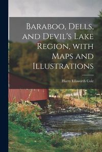 Cover image for Baraboo, Dells, and Devil's Lake Region, With Maps and Illustrations