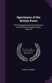 Cover image for Specimens of the British Poets: With Biographical and Critical Notices, and an Essay on English Poetry, Volume 5