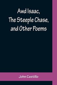 Cover image for Awd Isaac, The Steeple Chase, and Other Poems; With a glossary of the Yorkshire Dialect