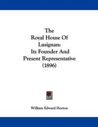 Cover image for The Royal House of Lusignan: Its Founder and Present Representative (1896)